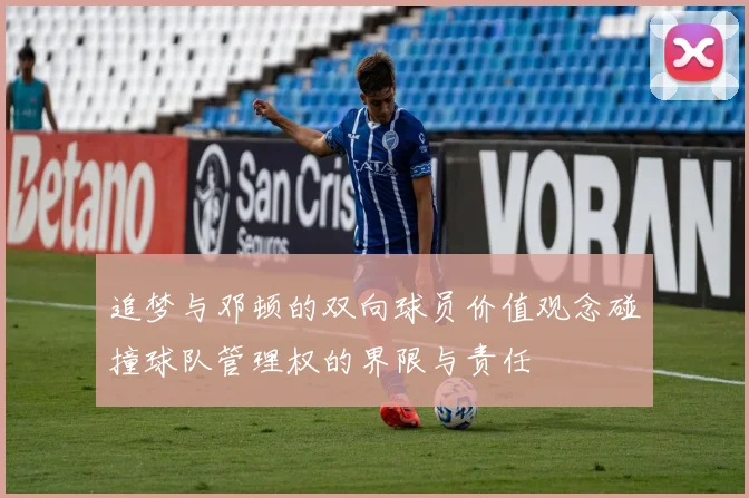 追梦与邓顿的双向球员价值观念碰撞球队管理权的界限与责任